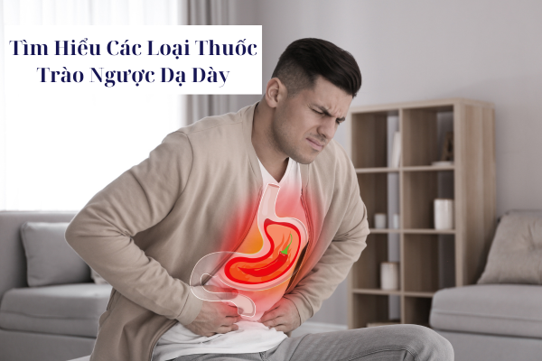 Tìm hiểu các loại thuốc trào ngược dạ dày